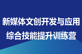 新媒體文創開發與應用綜合技能提升訓練營通知